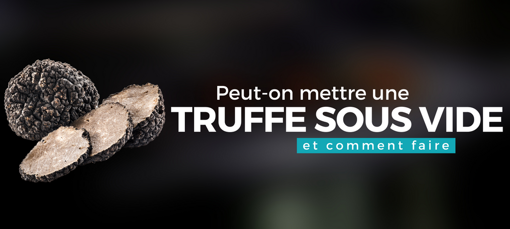 Peut on mettre une truffe sous vide ?